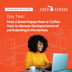Michigan Census web ad with a woman using a laptop. The text reads, "Seven Days of Action. Day Two: Host a Zoom Happy Hour of Coffee Hour to discuss the importance of participating in the census."